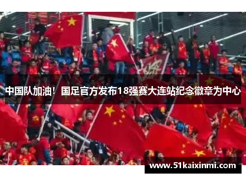 中国队加油！国足官方发布18强赛大连站纪念徽章为中心