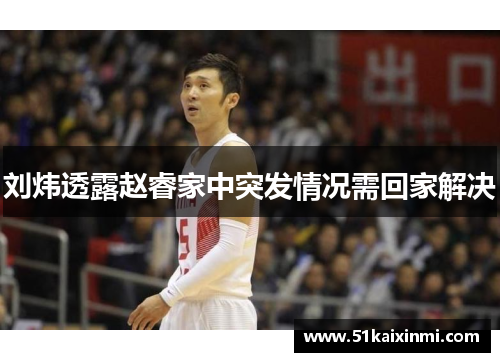 刘炜透露赵睿家中突发情况需回家解决