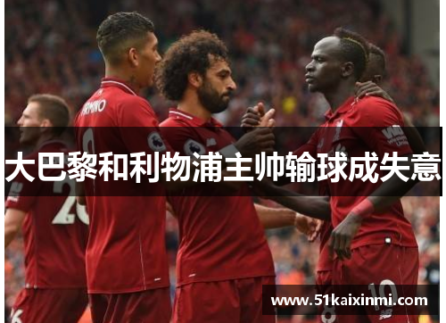 大巴黎和利物浦主帅输球成失意